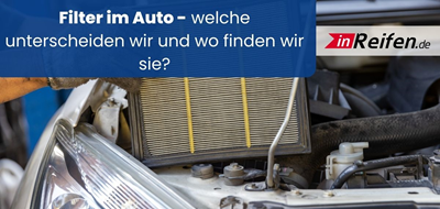 Filter im Auto - welche unterscheiden wir und wo finden wir sie?